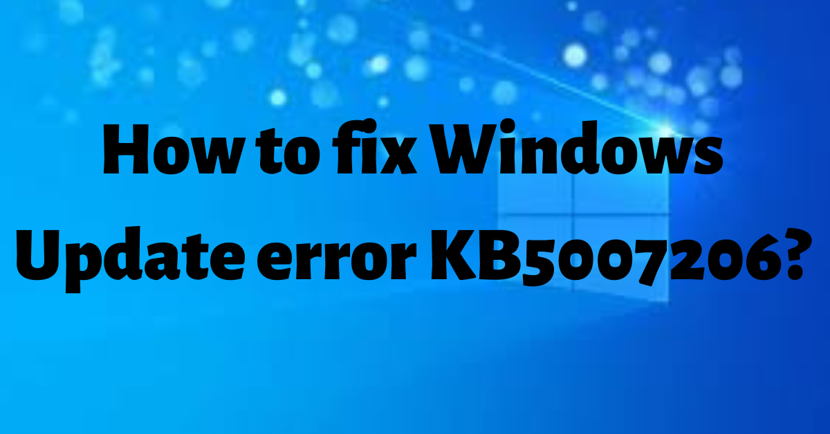 How to fix Windows Update error KB5007206?